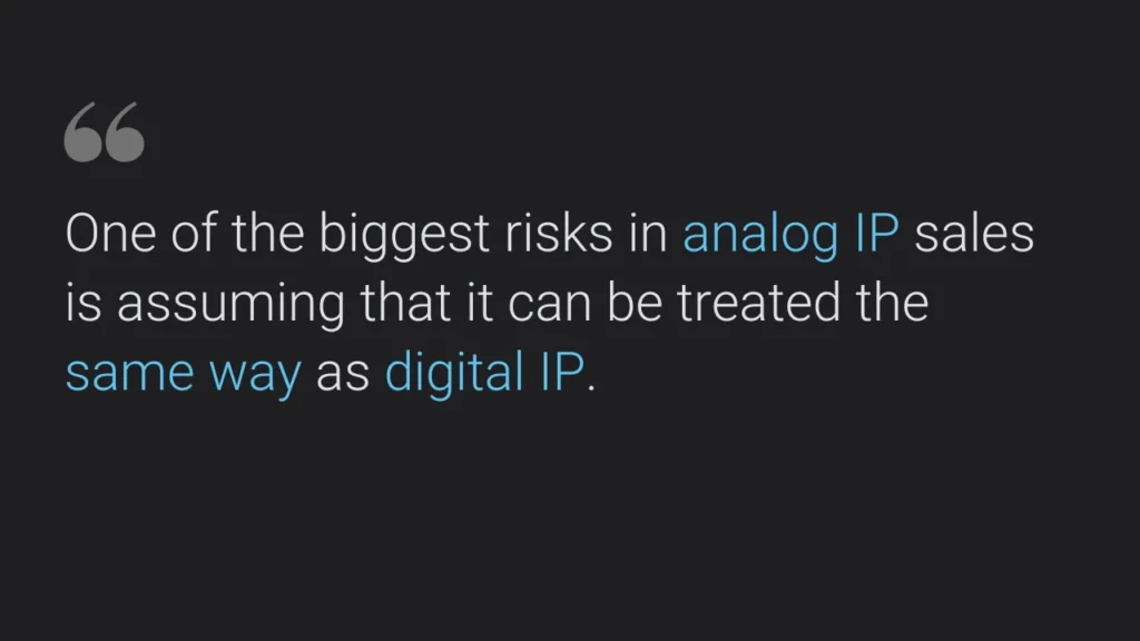 One of the biggest risks in analog IP sales is assuming that it can be treated the same way as digital IP.